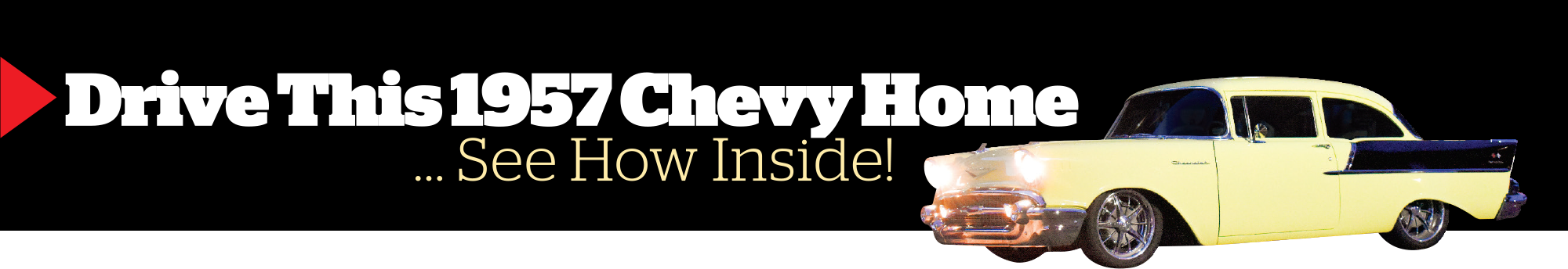 Drive This 1957 Chevy Home... See How Inside! typography with yellow chevy car