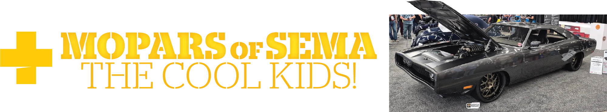 A digital banner featuring a custom dark grey 1970 Dodge Charger with its hood open at the SEMA Show, positioned next to bold yellow text that reads "MOPARS of SEMA THE COOL KIDS!"